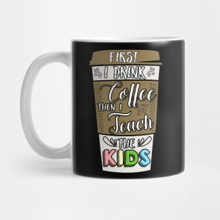 First I drunk coffee then I teach the kids Mug